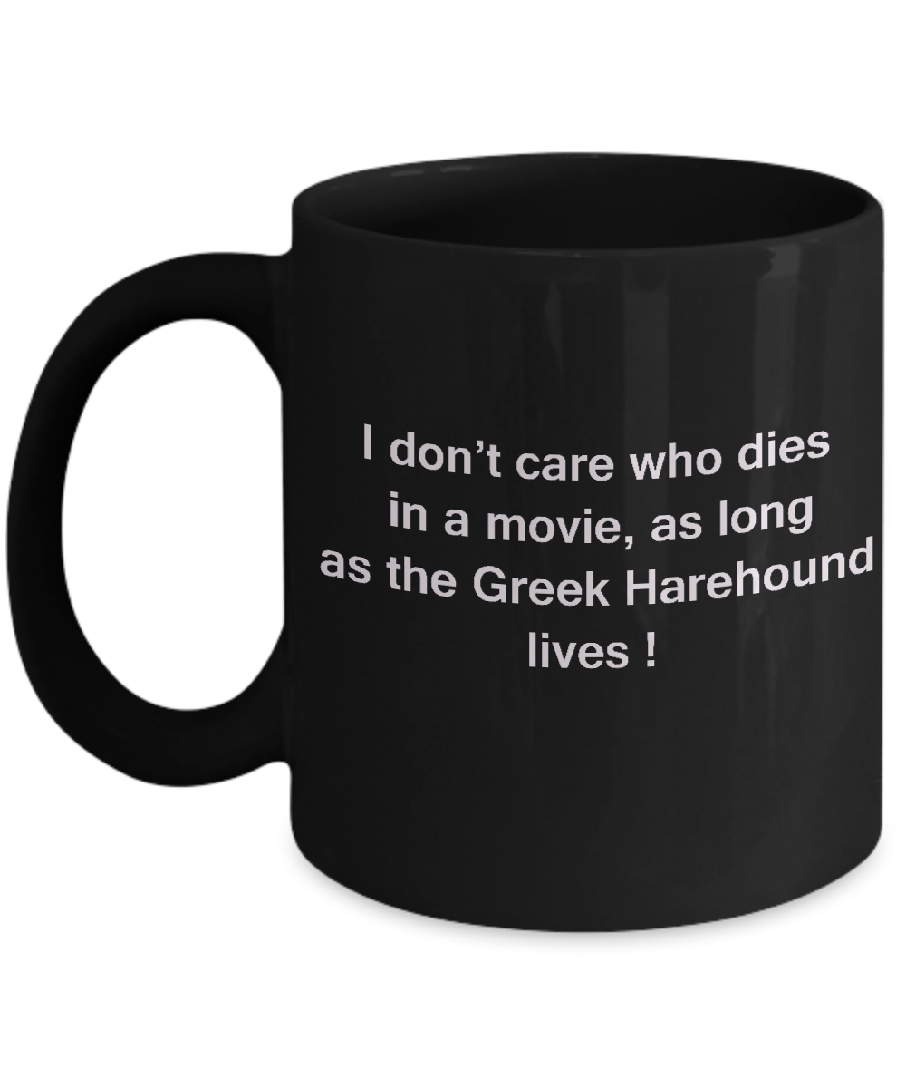 I Don't Care Who Dies, As Long As Greek Harehound Lives -Black coffee mugs 11 oz