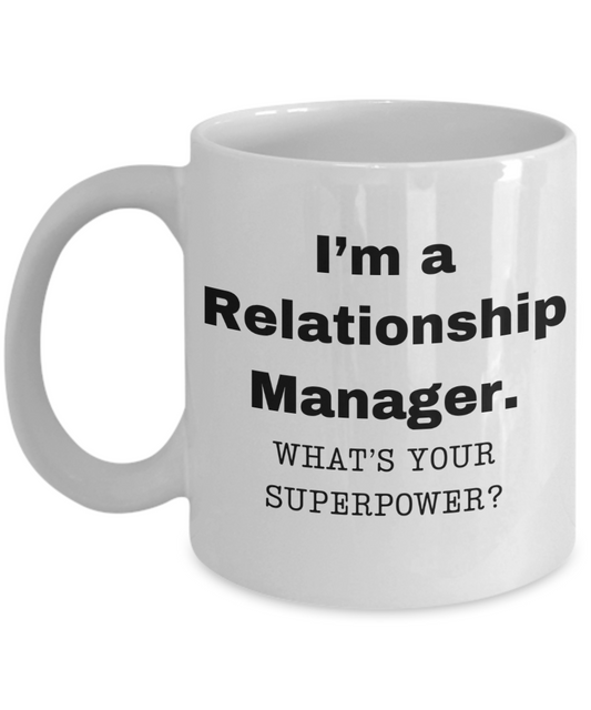 I am a Relationship Manager, what is your super power, Birthday cup for Relationship Manager- RN -11 oz White ceramic mug
