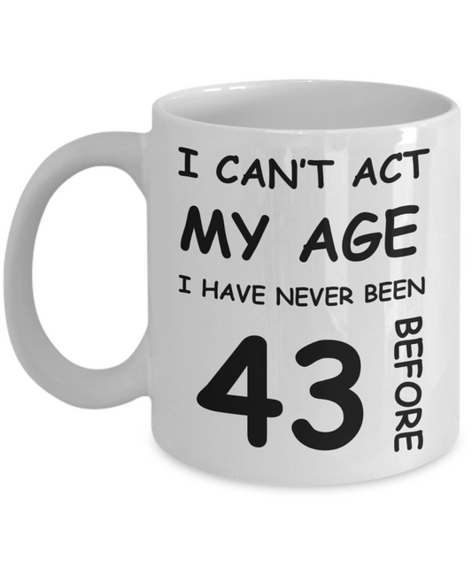 43rd Birthday Gift for Women & Men - I can't act my Age, I have never been 43 Before - Funny White Porcelain Coffee 11 oz for Ladies & Gents - Born In 1978
