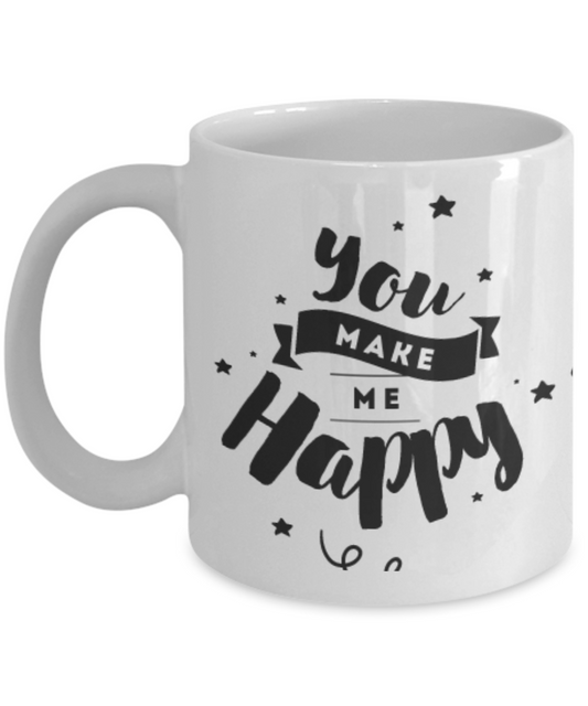You Make Me Happy 11oz Coffee Mug- Funny Quotes-Happy Coffee or Tea / Cup Ceramic White Mug