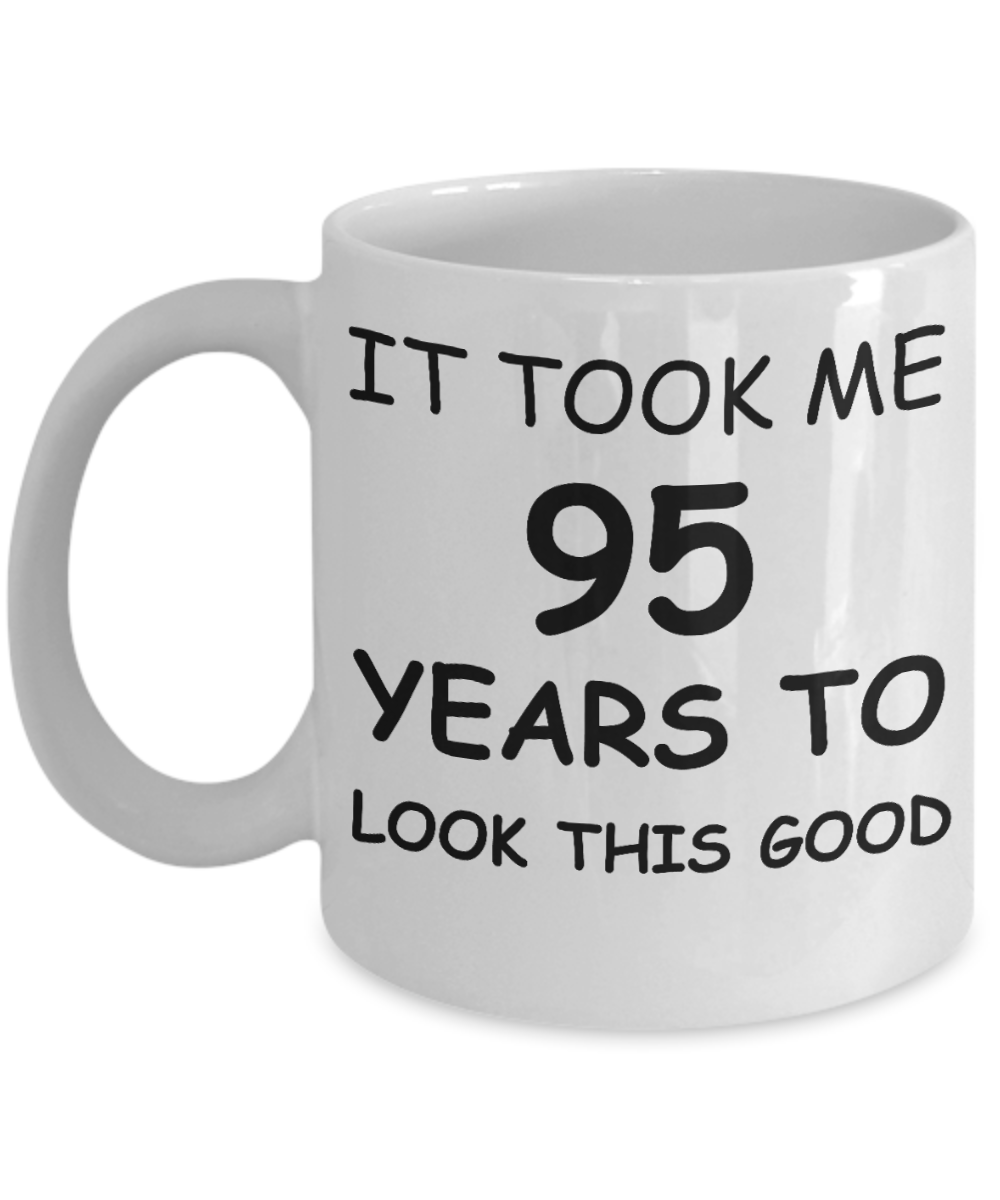 95th birthday gifts for men/women, Birthday Gift Mugs - It took me 95 years to look this good - Best 95th Birthday Gifts for family Ceramic Cup White, Funny Mugs Gift Ideas 11 Oz
