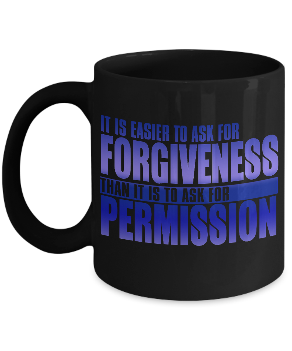 It Is Easier To Ask For Forgiveness Than It Is To Ask For Permission-Black Porcelain Coffee Mug 11 Oz Funny Quotes Coffee Mug