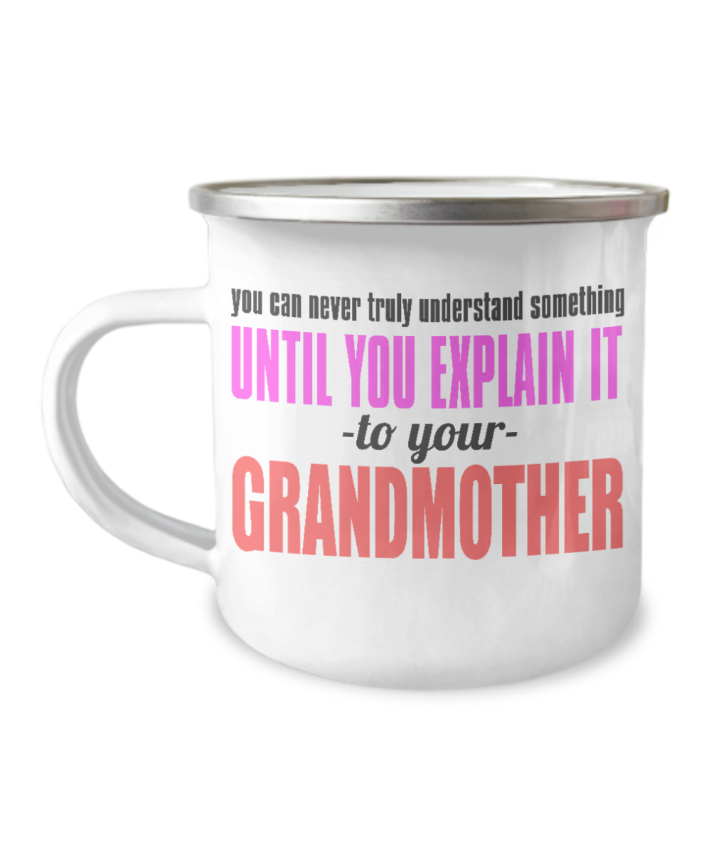 You Can Never Truly Understand Something Until You Explain It To Your Grandmother-12 Oz Stainless Steel Enamel Finish White Camper Coffee Mug