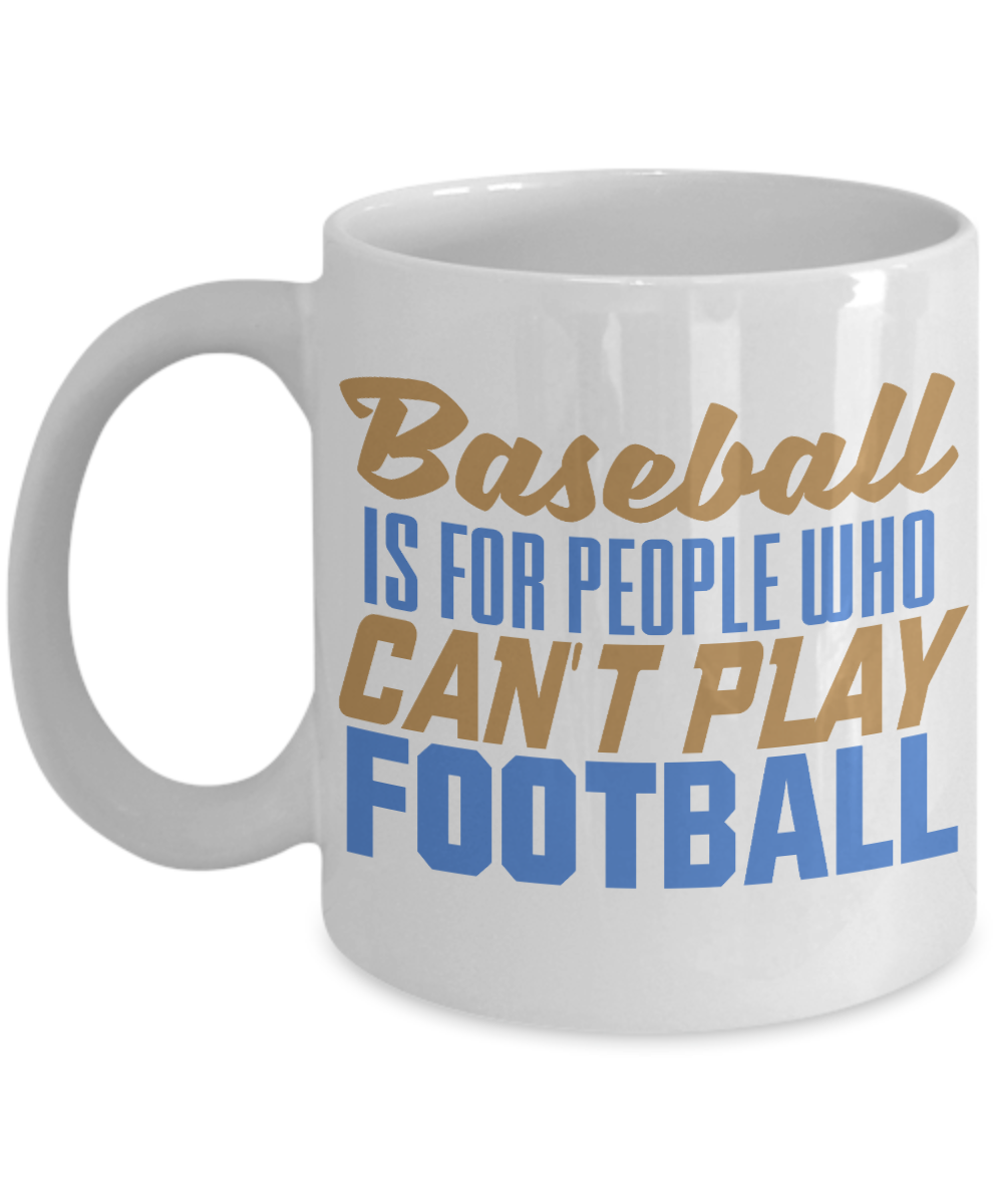 Football Lover Coffee Mug, Baseball Is For People Who Can't Play Football- White Porcelain Coffee Mug 11 Oz Funny Quotes Coffee Mug