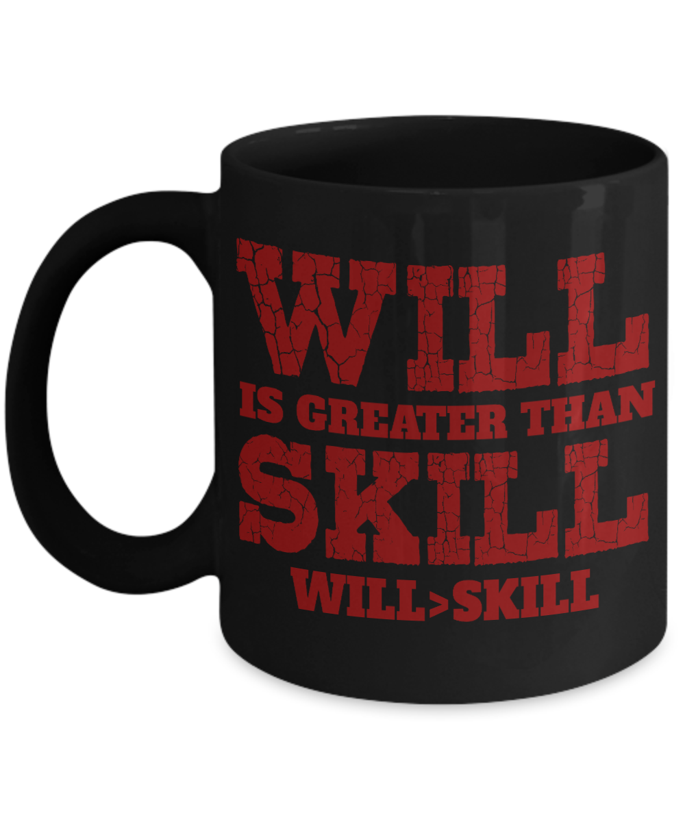 Will Is Greater Than Skill Will>Skill- Black Porcelain Coffee Mug 11 Oz Funny Quotes Coffee Mug