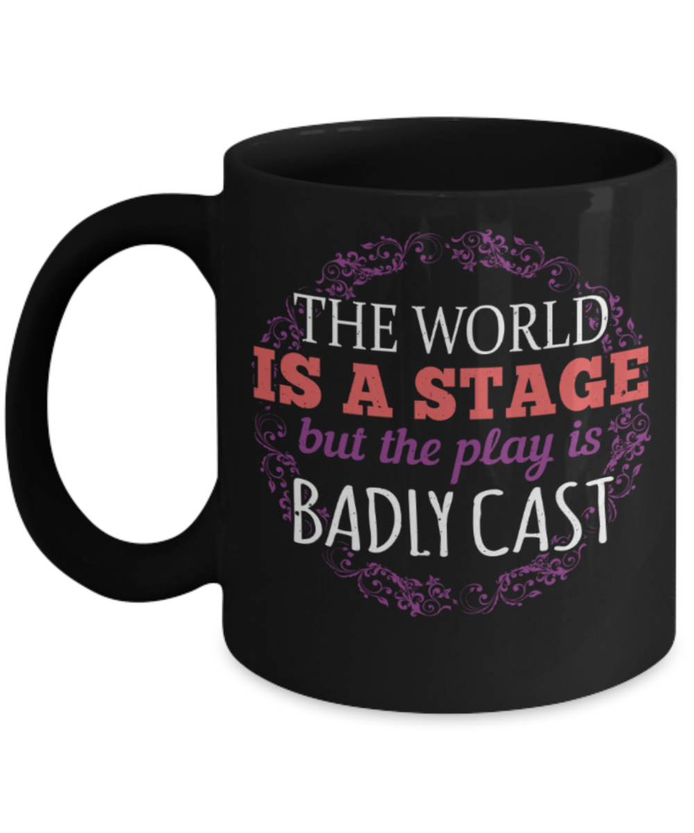 The world is a stage but the play is badly cast - Funny Black Porcelain Coffee 11 oz