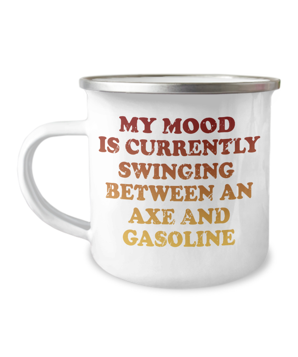 My Mood Is Currently Swinging Between An Axe And Gasoline-12 Oz Stainless Steel Enamel Finish White Camper Coffee Mug