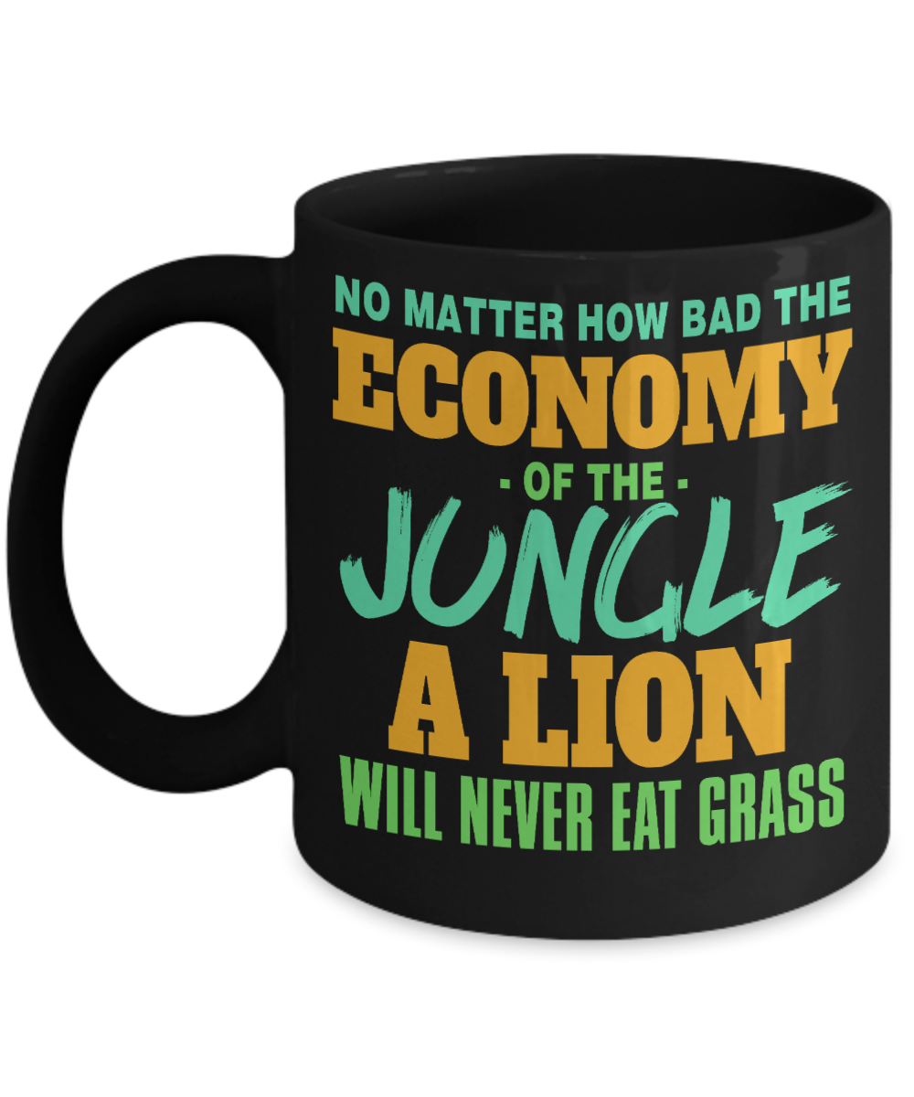 No Matter How Bad The Economy Of The Jungle A Lion Will Never Ear - Black Porcelain Coffee Mug 11 Oz Funny Quotes Coffee Mug