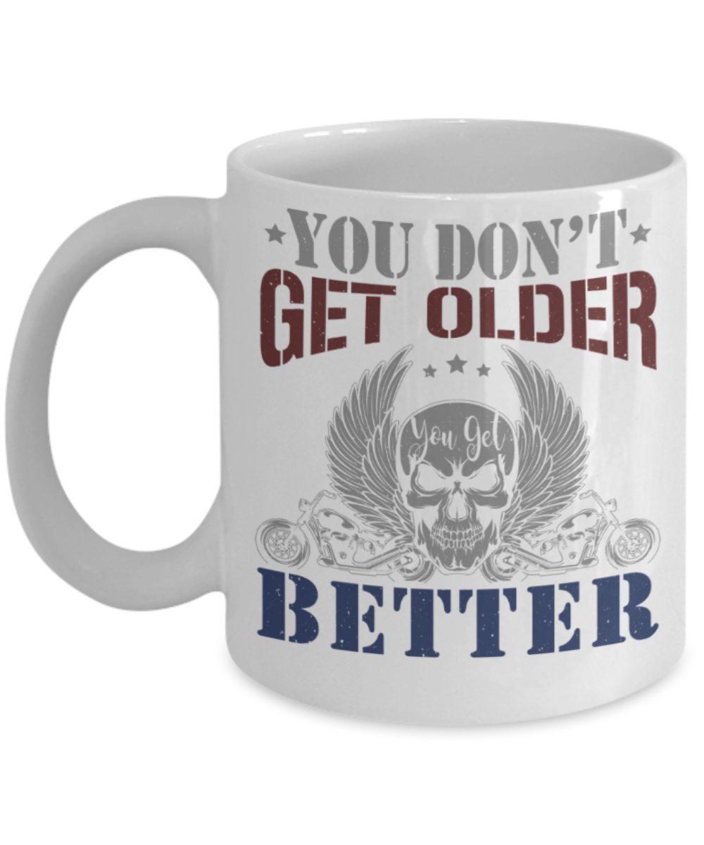 You don't get older you get better - Funny White Porcelain Coffee 11 oz