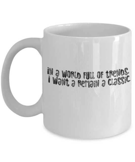 Positive mugs for women , I want to remain a classic - White Coffee Mug Tea Cup 11 oz Gift