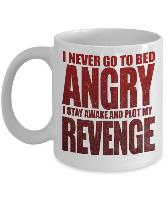 I Never Go To Bed Angry I stay Awake and Plot My Revenge - White Porcelain Coffee Mug 11 Oz Funny Quotes Coffee Mug