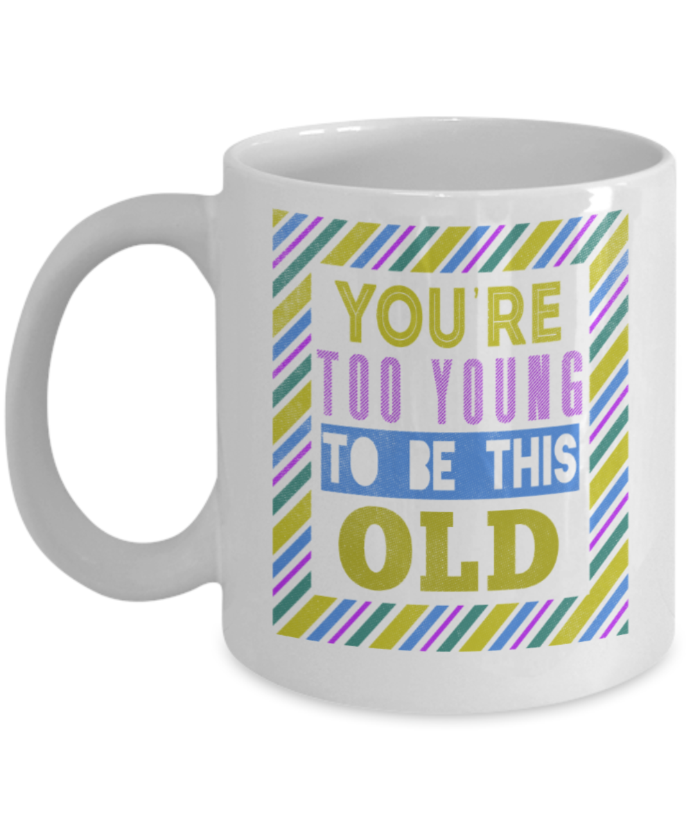 You're too young to be this old - Funny White Porcelain Coffee 11 oz