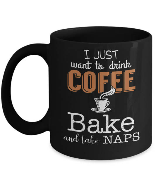 Love To Bake Coffee Mug, I Just Want To Drink The Coffee, Bake and Take The Naps-Black Porcelain Coffee Mug 11 oz