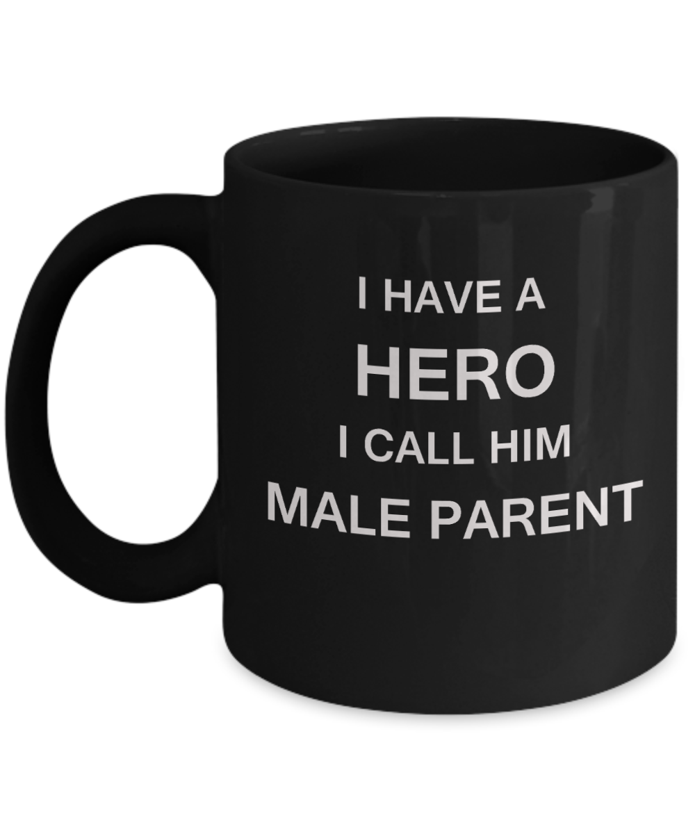 I HAVE A HERO I CALL HIM MALE PARENT Fathers day gifts from daughter Black 11 oz mugs funny