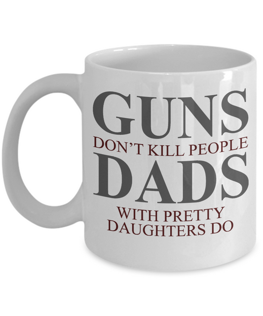 2nd Amendment Coffee Mug, Guns Don't Kill People Dads With Pretty Daughters Do-White Porcelain Coffee Mug 11 oz