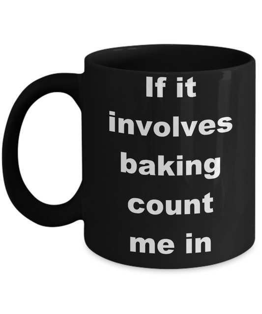 Baker Coffee mug, If it involves baking count me in- Black Coffee Mug 11 oz