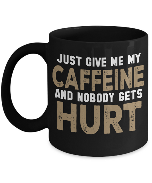 Just Give My Caffeine And Nobody Gets Hurt- Black Porcelain Coffee Mug 11 Oz Funny Quotes Coffee Mug
