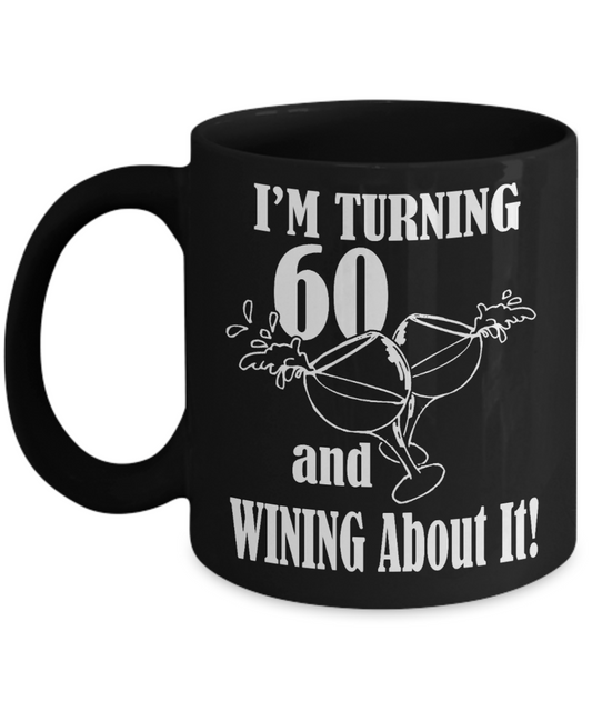 60th Birthday Gift Coffee mug,I Am Turning 60 And Wining About It-Black Porcelain Coffee Mug 11 oz