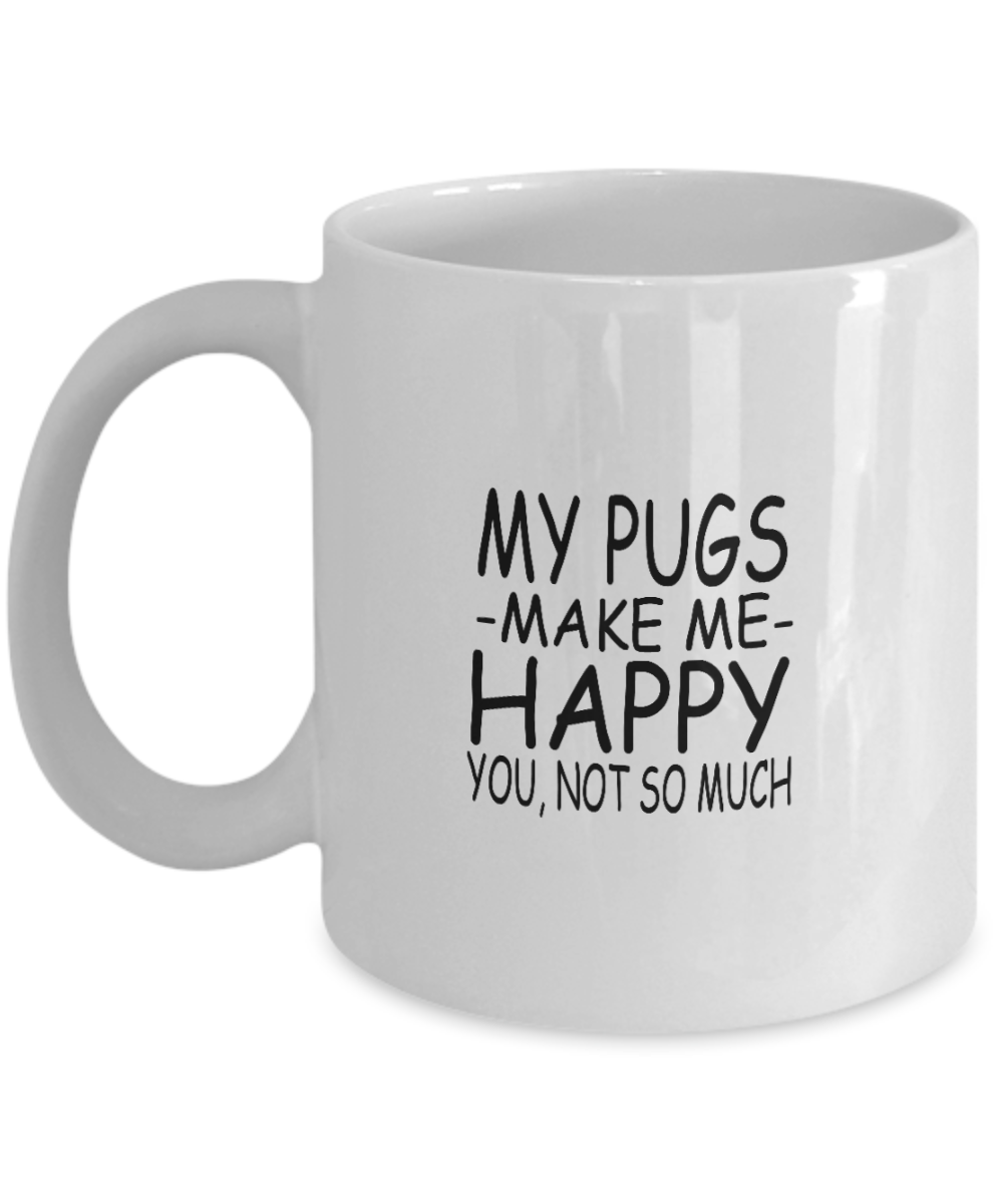 Best Dog Mom Coffee Mug, My Pug Make Me Happy You, Not So Much-White Porcelain Coffee Mug 11 oz