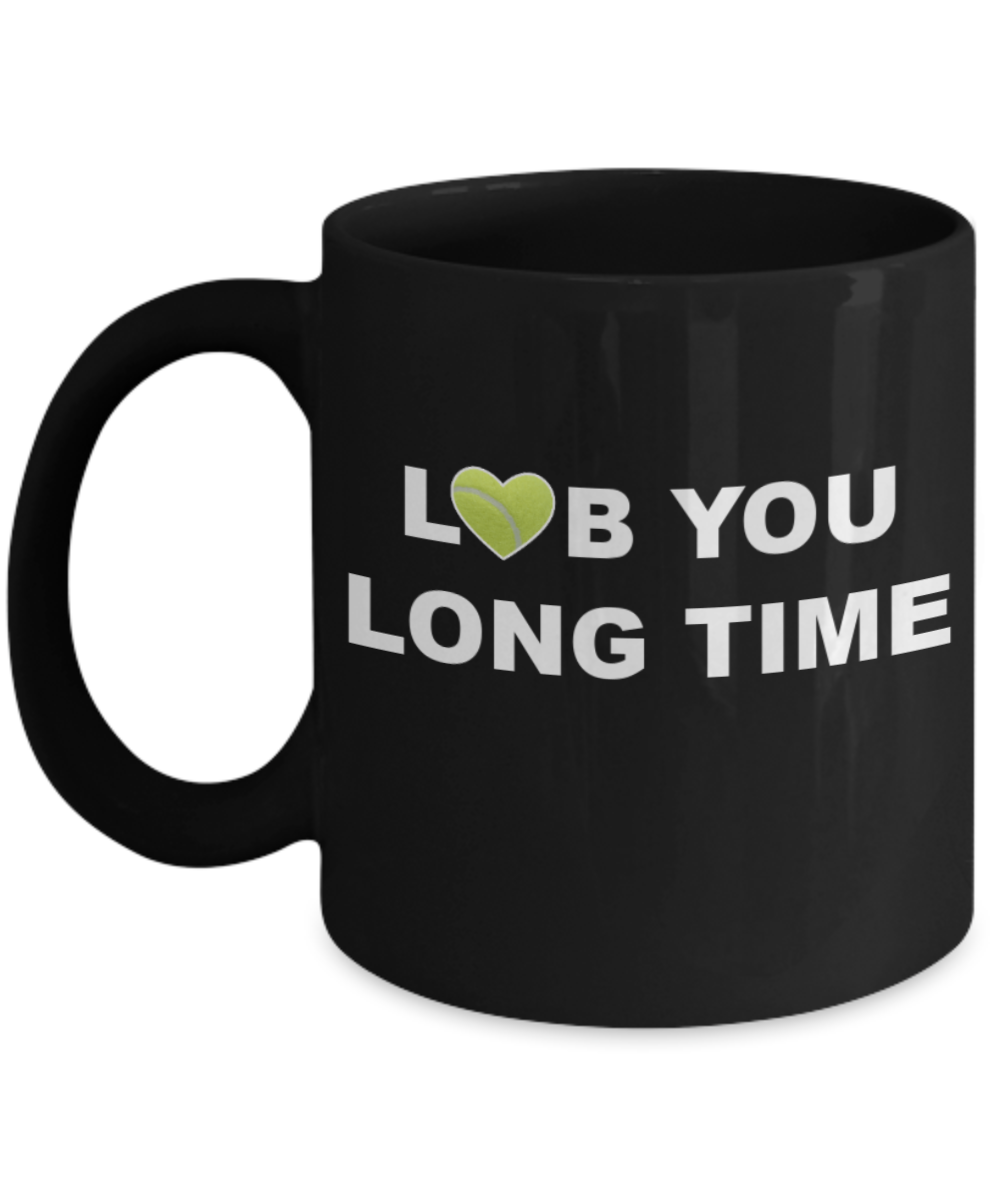 Tennis Player Humor mugs, Lob you Long time Tennis - Black Porcelain Coffee 11 oz