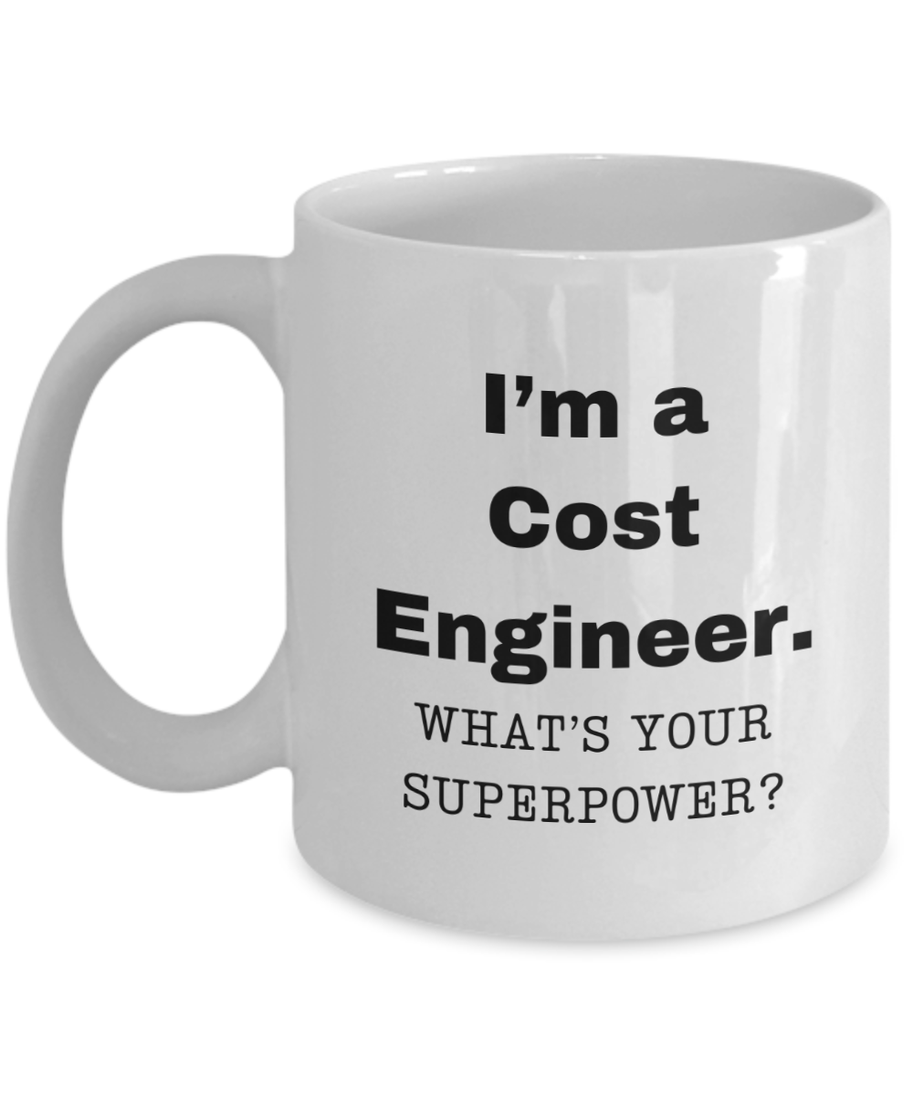 I am a Cost Engineer, what is your super power, Cost Engineer coffee mug, Birthday cup for Cost Engineer -11 oz White ceramic mug