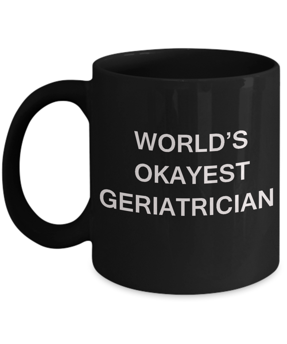 Geriatrician Gifts Coffee Mugs - World's Okayest Geriatrician Black coffee mugs 11 oz