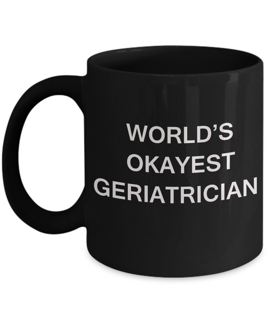 Geriatrician Gifts Coffee Mugs - World's Okayest Geriatrician Black coffee mugs 11 oz