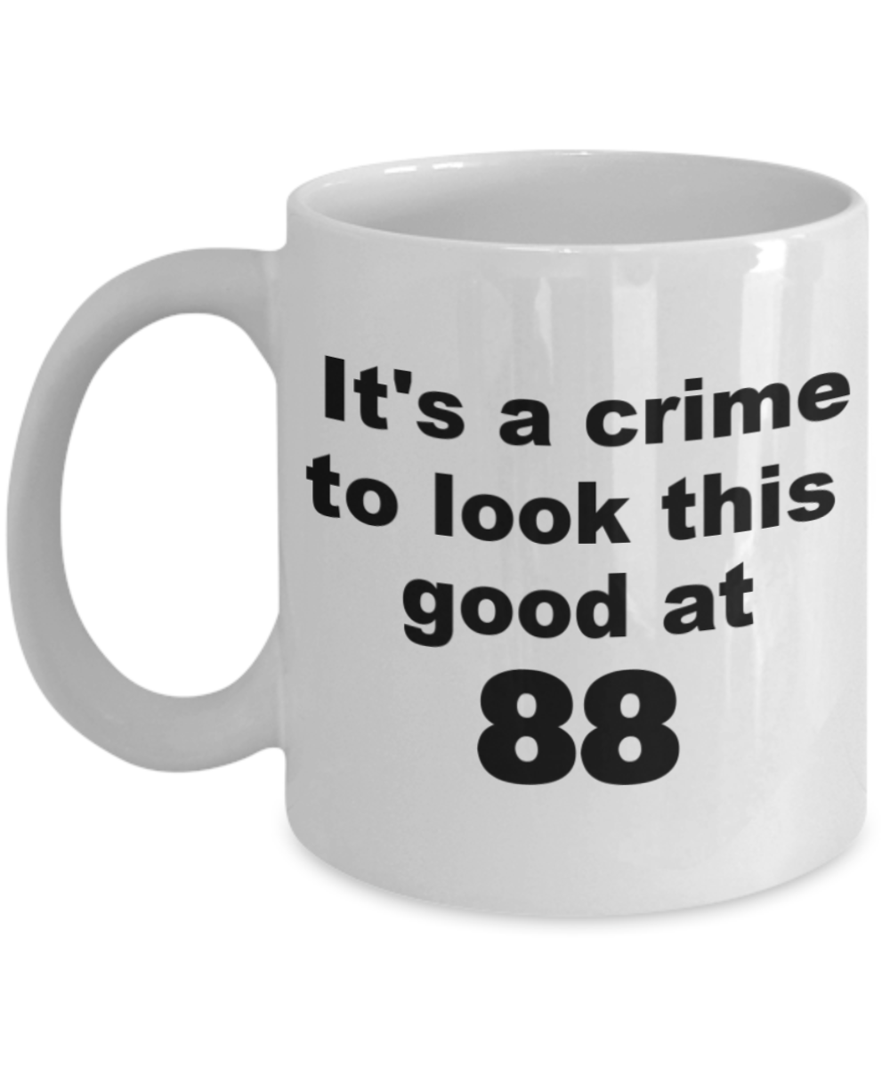 88th birthday gift mug, It's a crime to look this good at 88 - White Porcelain Coffee 11 oz