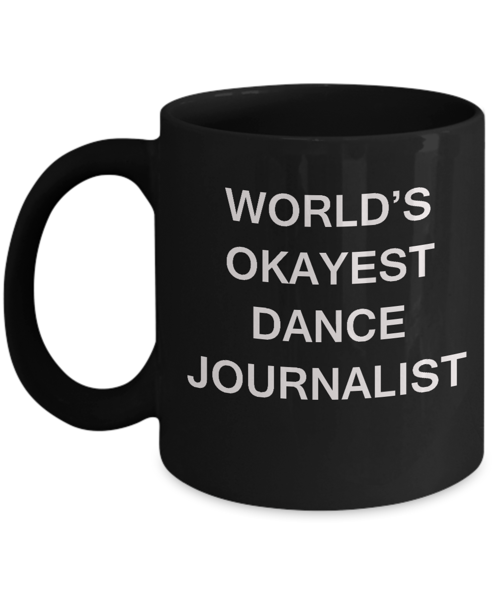 Funny Mug, Gifts For Dance Journalists - World's Okayest Dance Journalist Black coffee mugs 11 oz