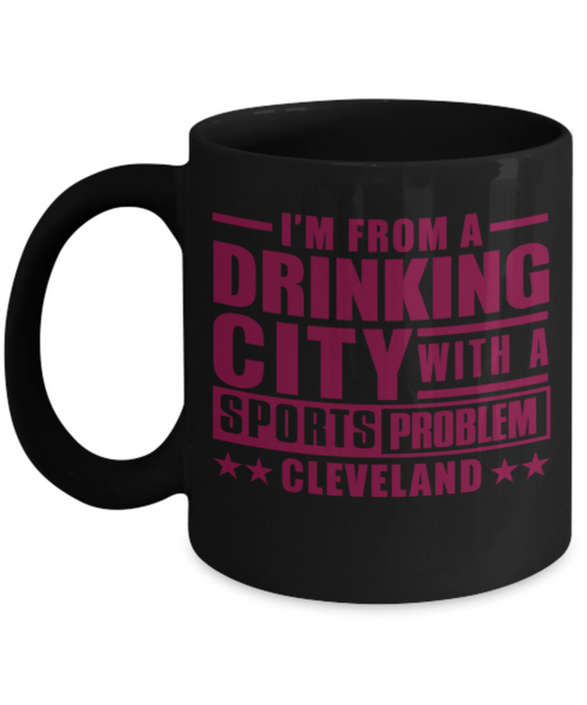 Sports lovers mugs, I'm from a Drinking city with a sports problem Cleveland - Funny Black Porcelain Coffee 11 oz