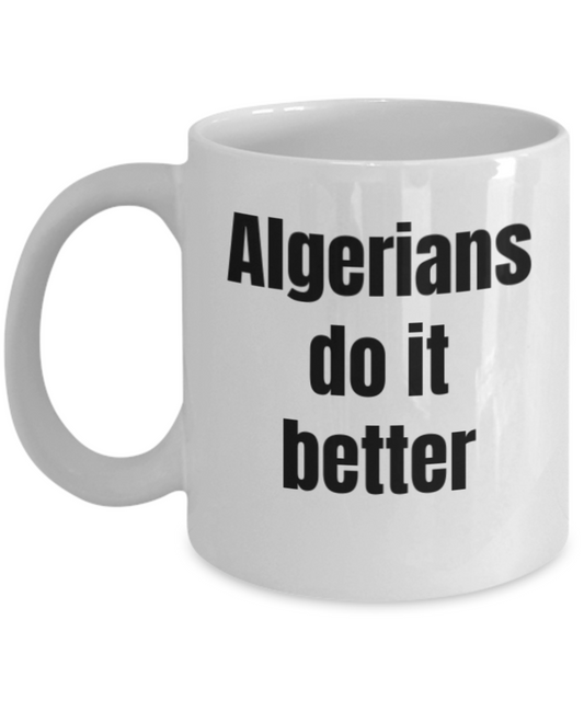 Algerians coffee mugs - Algerians do it better - White Porcelain Coffee Cup,Premium 11 oz Funny Mugs White coffee cup Gifts Ideas