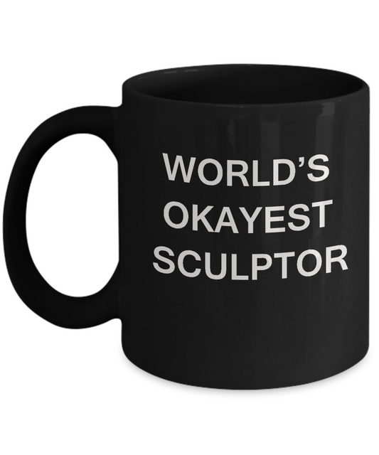Funny Mug, Gifts For Sculptors - World's Okayest Sculptor Black coffee mugs 11 oz