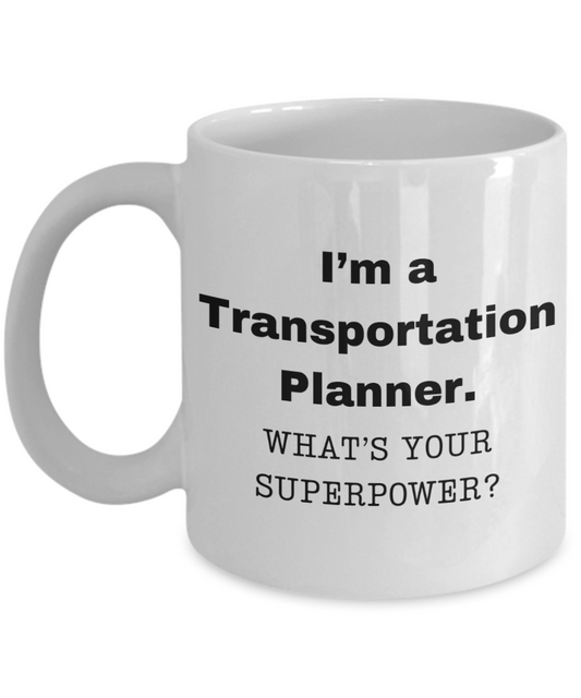 I am a Transportation Planner, what is your super power, Birthday cup for Transportation Planner -11 oz White ceramic mug