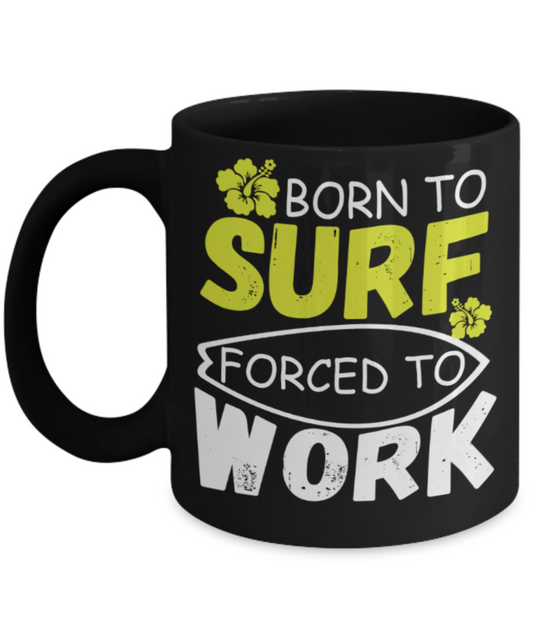 Surfing Lovers mugs, Born to Surf Forced To Work - Funny Black Porcelain Coffee 11 oz