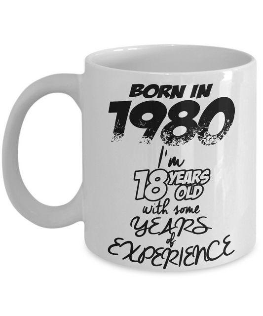 Born in 1980, I am 18  Years Old With Years Of Experience Birthday Gift mug-White Coffee Mug 11 oz