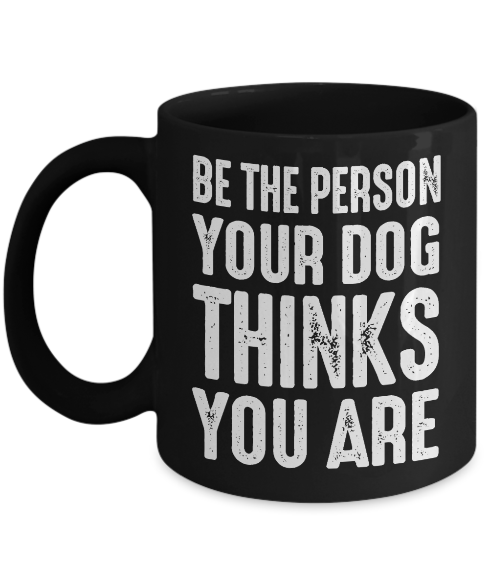Dog Dad Coffee Mug, Be The Person Your Dog Thinks You Are- Black Porcelain Coffee Mug 11 Oz For Dog Lover, Dad, Mom