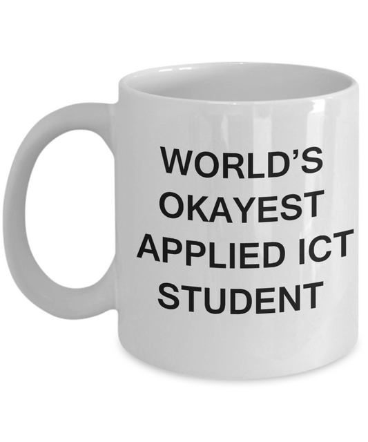 Gifts gor college students - World's Okayest Applied Ict Student - Porcelain White Funny Coffee Mug & Gifts for Students 11 OZ - Funny Gifts Ideas