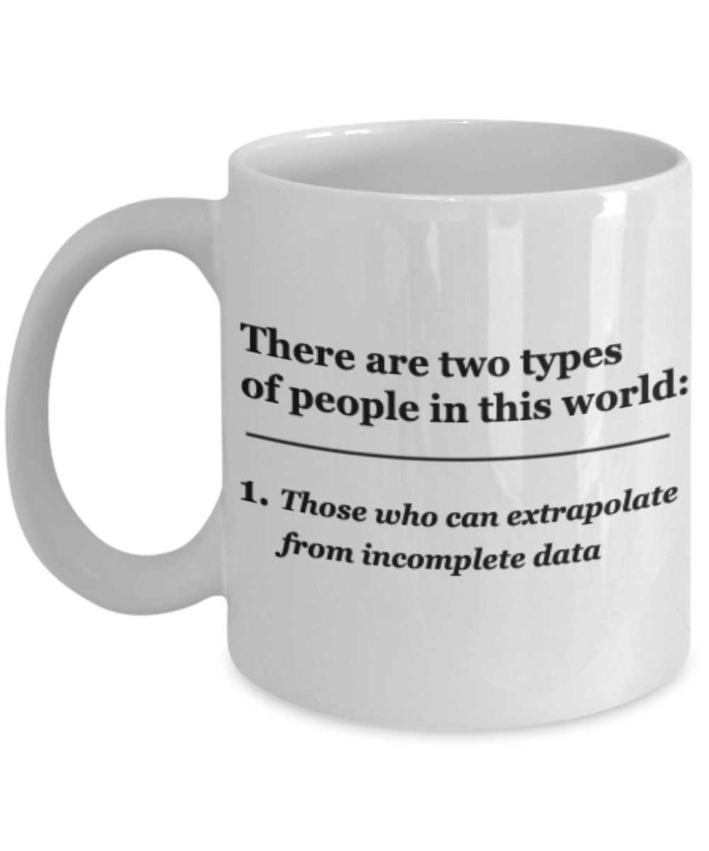 There are two types of People, Those who can extrapolate from incomplete data White Ceramic Coffee Mug 11 oz