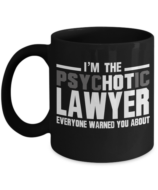 Law Coffee Mug, I Am Psychotic Lawyer Everyone Warned You About-Black Porcelain Coffee Mug 11 oz For Lawyer, Attorney, Law, Student