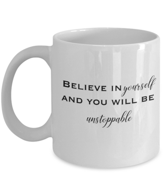 Positive mugs for women , Believe in yourself and you will be unstoppable - White Coffee Mug Tea Cup 11 oz Gift