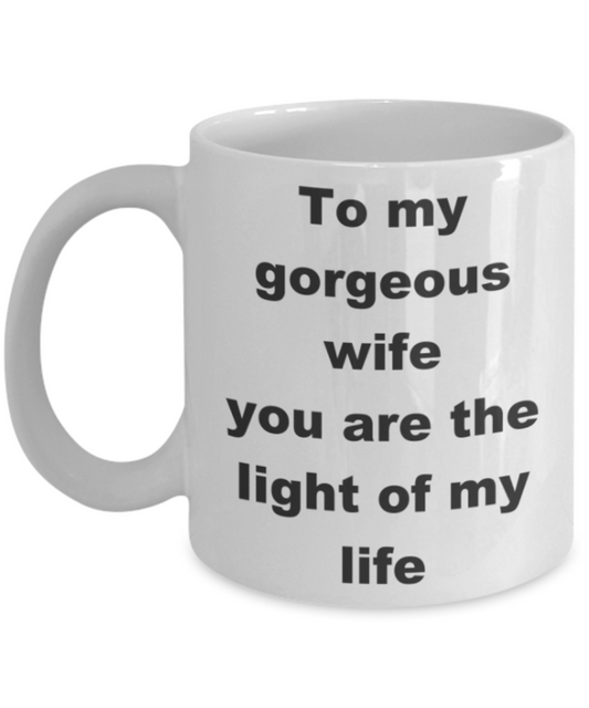 To my gorgeous wife you are the light of my life - White Porcelain Coffee 11 oz