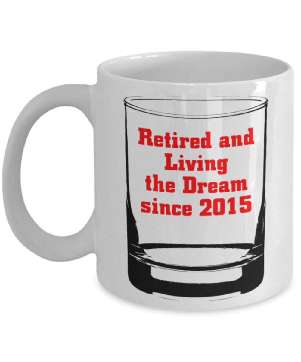 Retired and Living the dream since 2015 - White Coffee Mug Tea Cup 11 oz Gift