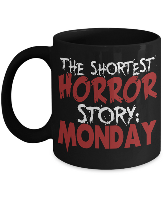 The Shortest Horror Story- Monday- Black Porcelain Coffee Mug 11 Oz Funny Quotes Coffee Mug