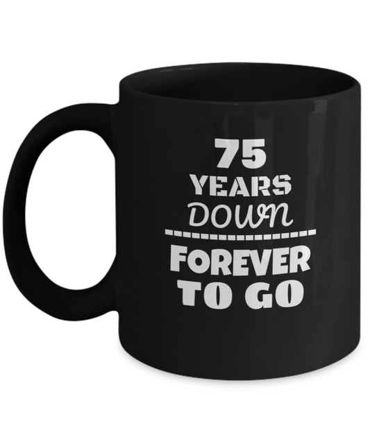 75TH ANNIVERSARY Wedding Celebration Coffee Mug - 75 Years Down Forever to Go Wedding Anniversary - Funny Coffee Black mug 11 Oz