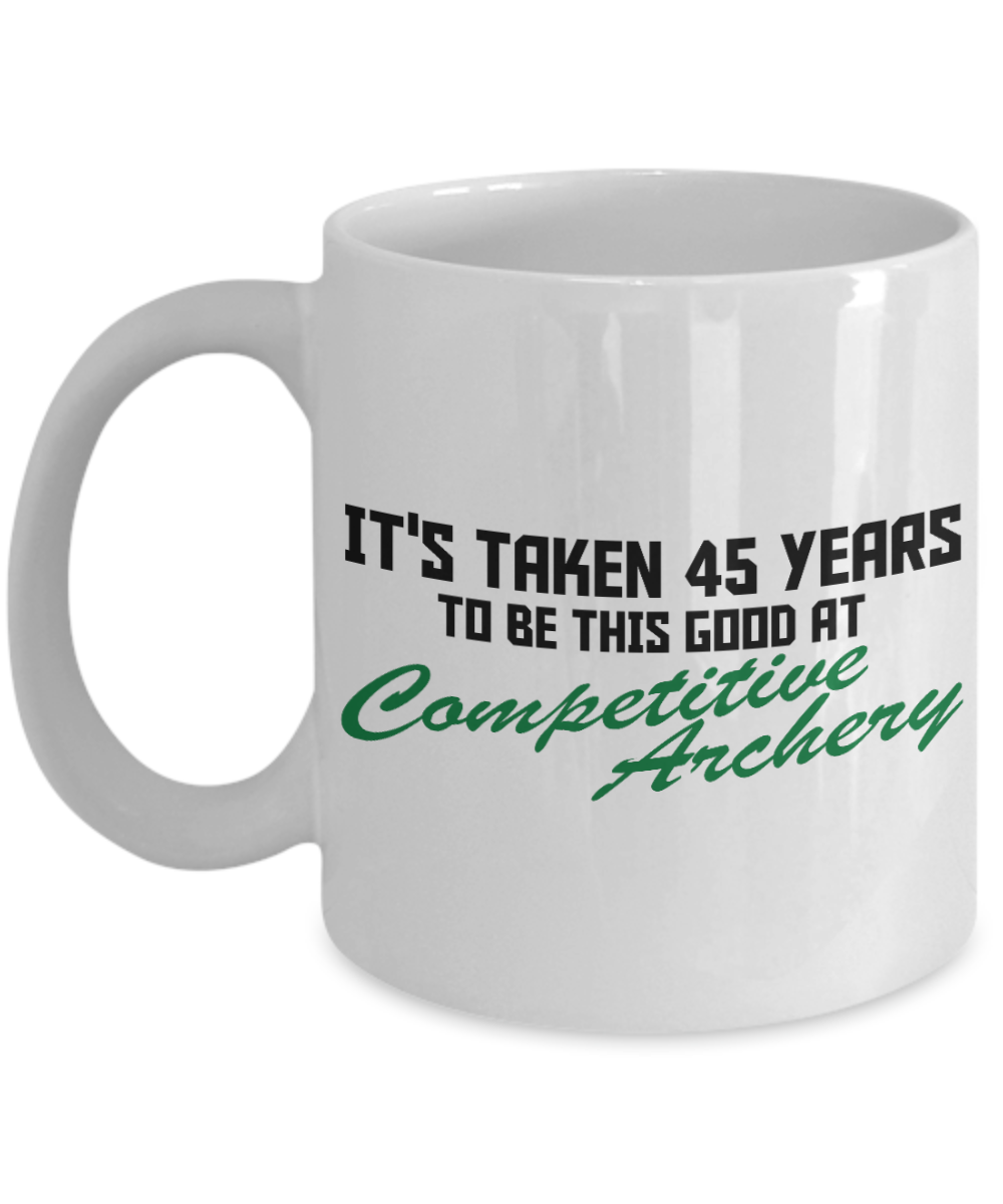 Best Archer Archery Gift Coffee mug, It's Taken 45 Years To Be This Good At Competitive Archery-White Porcelain Coffee Mug 11 oz
