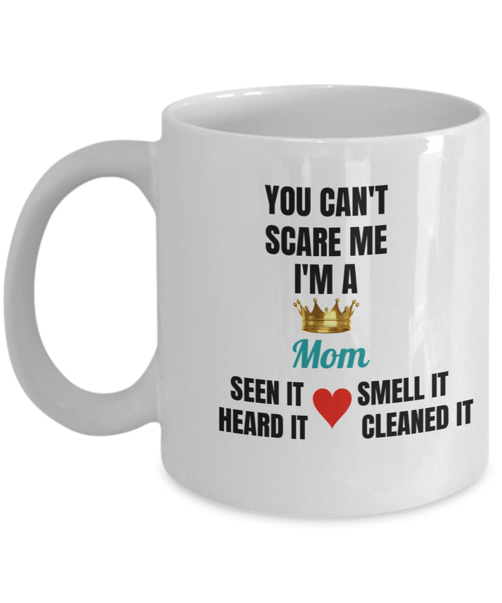 Mom Mug - You Can't Scare Me I'm A Mom Seen It, Smell It, Heard It & Cleaned It Mug, White 11 oz