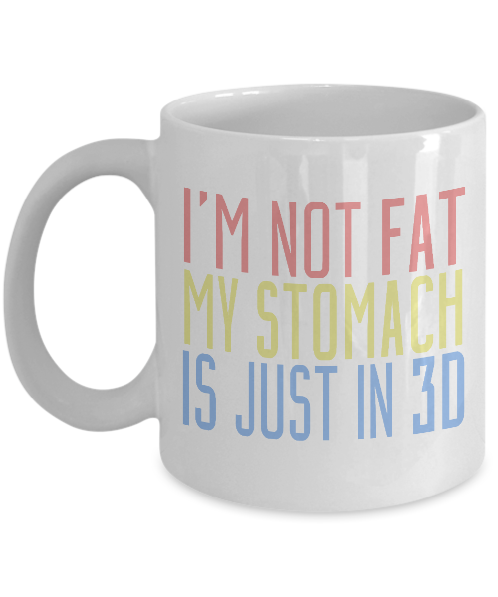 I'm Not Fat My Stomach Is Just In 3D-White Porcelain Coffee Mug 11 Oz Funny Quotes Coffee Mug