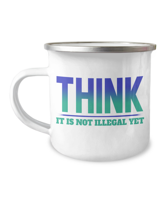 Think-It Is Not Illegal Yet -12 Oz Stainless Steel Enamel Finish White Camper Coffee Mug