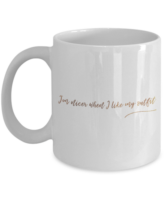 Positive mugs , I'm nicer when I like my outfit - White Coffee Mug Tea Cup 11 oz Gift