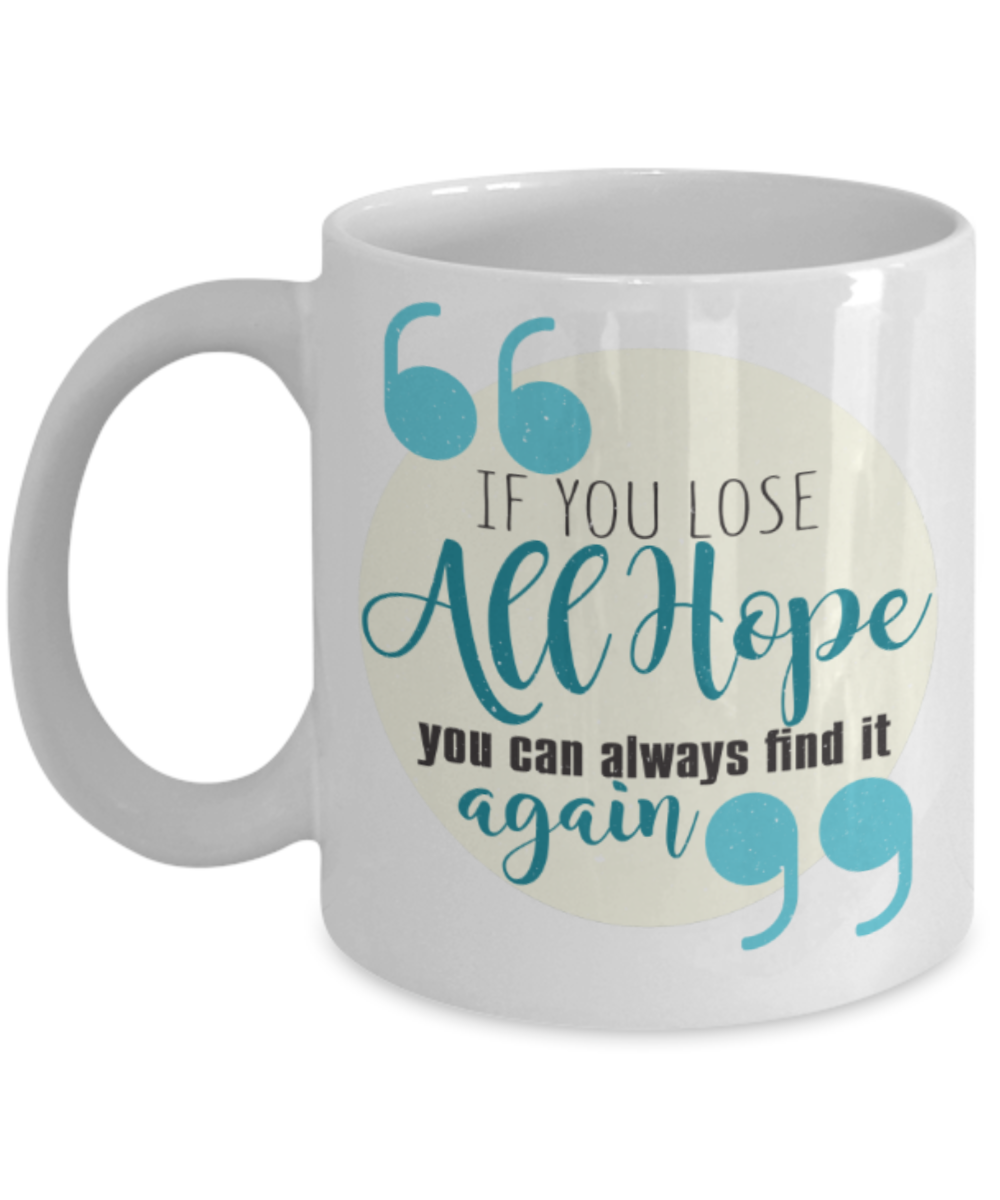 If you lose all hope, you can always find it again - Funny White Porcelain Coffee 11 oz